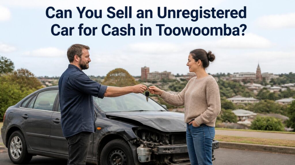 Can You Sell an Unregistered Car for Cash in Toowoomba